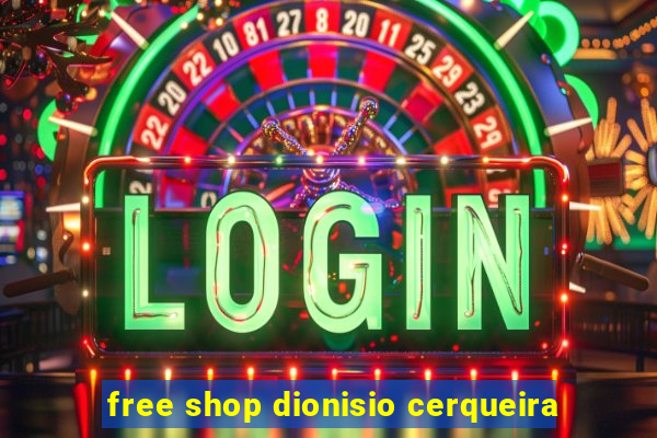 free shop dionisio cerqueira